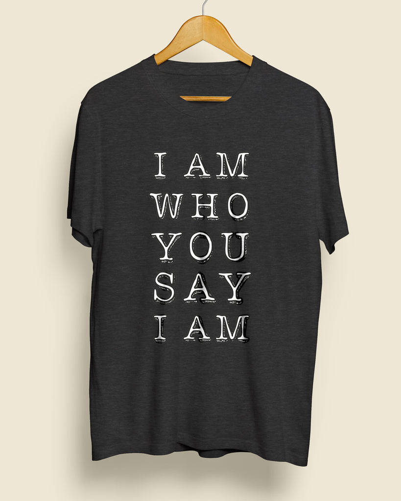 "I Am Who You Say I Am" Unisex T-Shirt