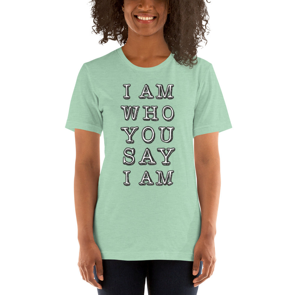 "I Am Who You Say I Am" Unisex T-Shirt