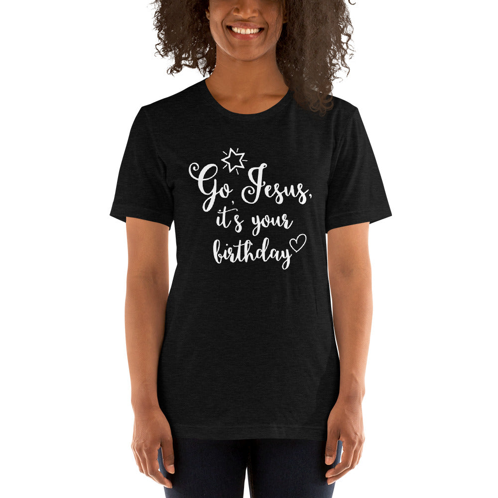 "Go Jesus, It's Your Birthday" Unisex T-Shirt