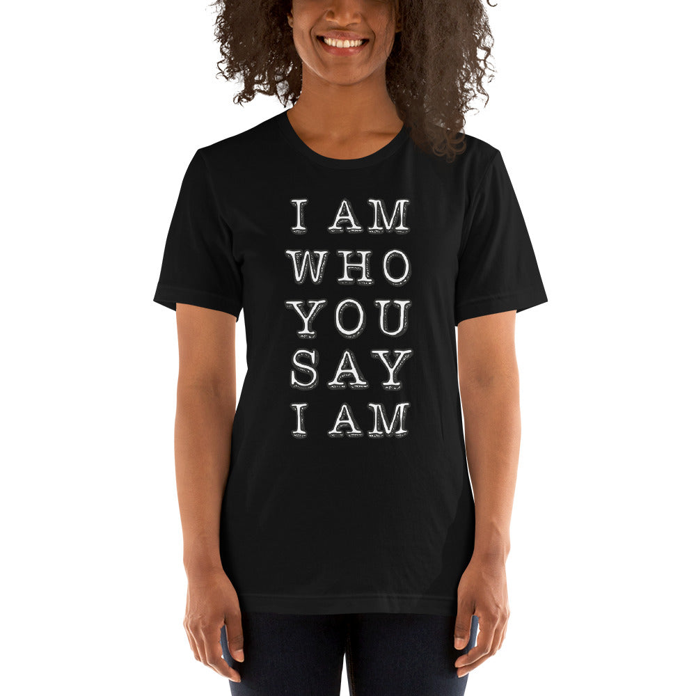 "I Am Who You Say I Am" Unisex T-Shirt