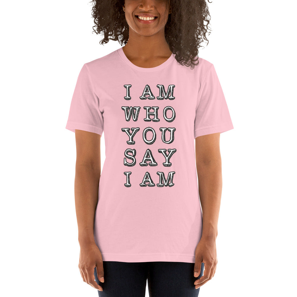 "I Am Who You Say I Am" Unisex T-Shirt