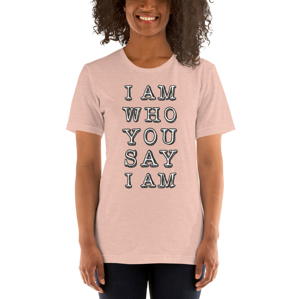 "I Am Who You Say I Am" Unisex T-Shirt