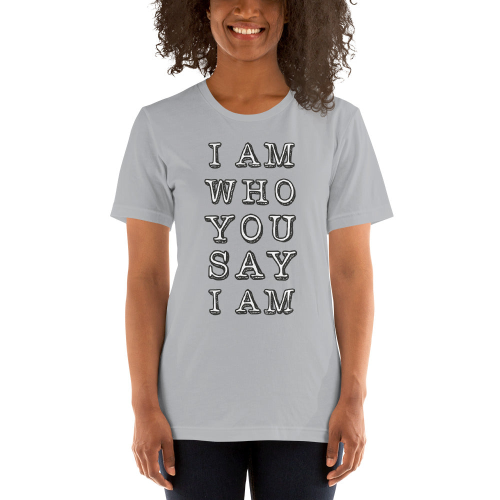 "I Am Who You Say I Am" Unisex T-Shirt