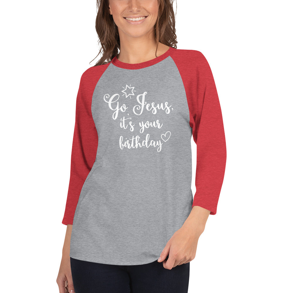 Go Jesus, It's Your Birthday - 3/4 Sleeve Raglan Tee