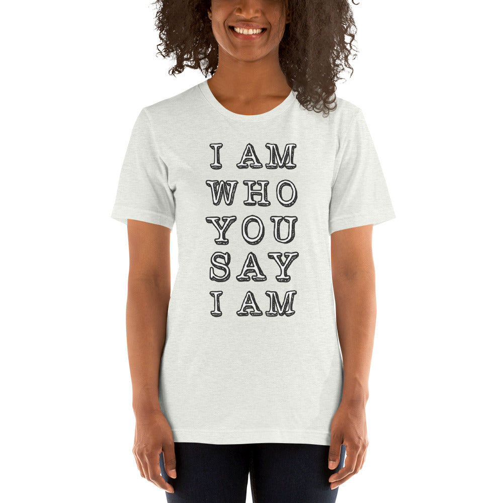 "I Am Who You Say I Am" Unisex T-Shirt